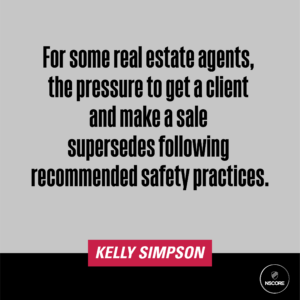 For some real estate agents, the pressure to get a client and make a sale supersedes following recommended safety practices.