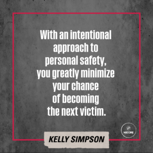 With an intentional approach to personal safety, you greatly minimize your chance of becoming the next victim.