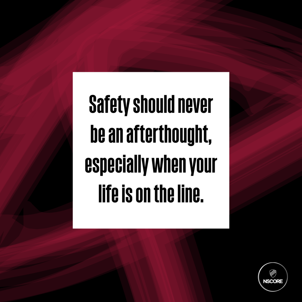 Safety should never be an afterthought, especially when your life is on the line.