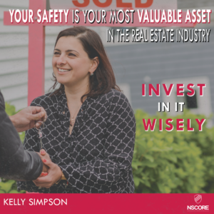 Your safety is your most valuable asset in the real estate industry. Invest in it wisely.